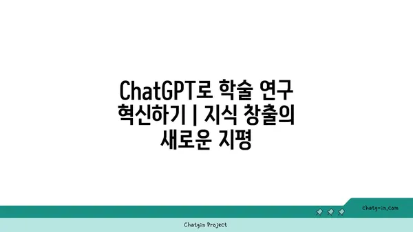 ChatGPT로 학술 연구 혁신하기| 지식 창출의 새로운 지평 | 학술 연구, ChatGPT, 지식 창출, 인공지능, 연구 방법론