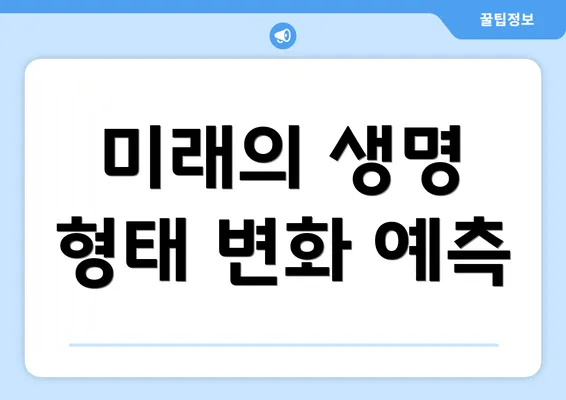 미래의 생명 형태 변화 예측