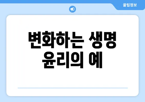변화하는 생명 윤리의 예