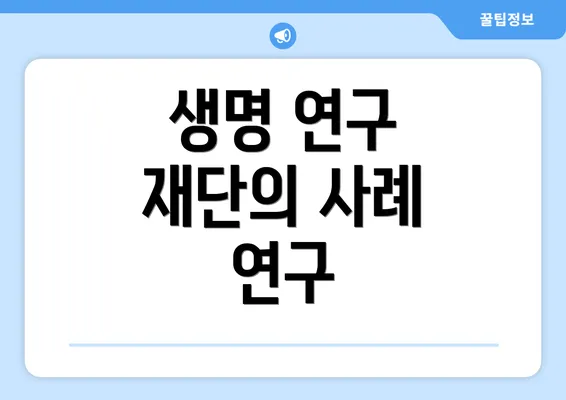 생명 연구 재단의 사례 연구