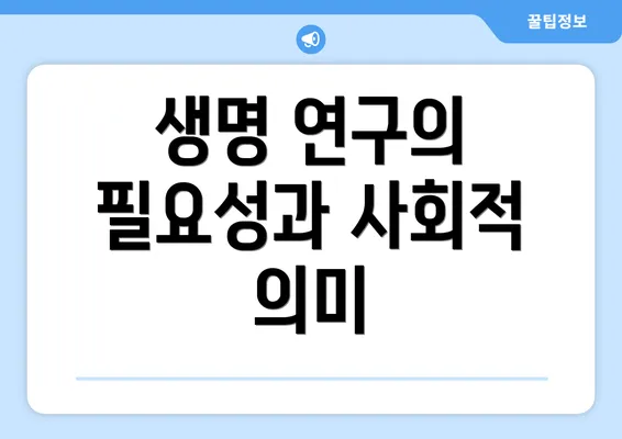 생명 연구의 필요성과 사회적 의미