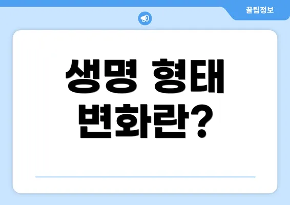 생명 형태 변화란?