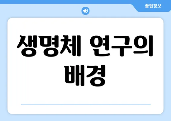 생명체 연구의 배경