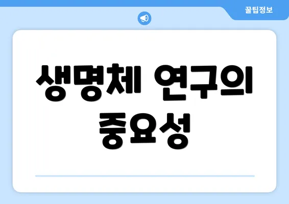 생명체 연구의 중요성