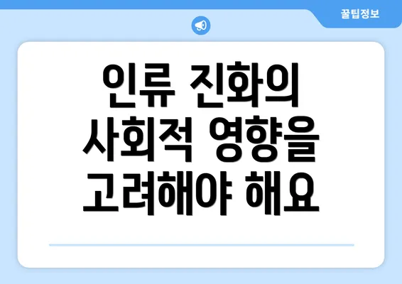 인류 진화의 사회적 영향을 고려해야 해요