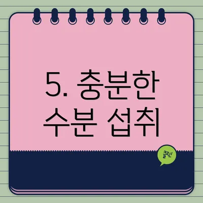 5. 충분한 수분 섭취