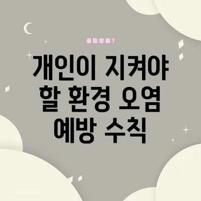 개인이 지켜야 할 환경 오염 예방 수칙