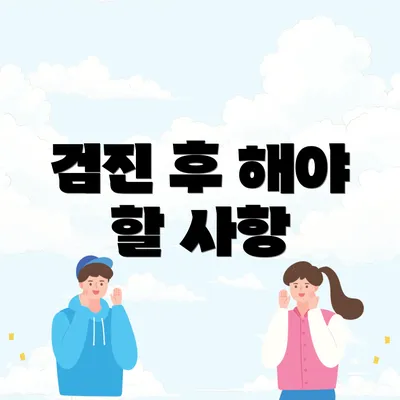 검진 후 해야 할 사항