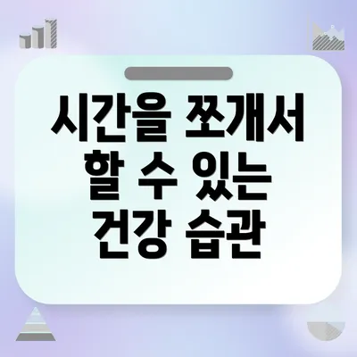 시간을 쪼개서 할 수 있는 건강 습관