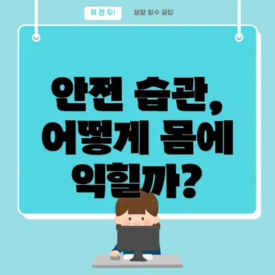 안전 습관, 어떻게 몸에 익힐까?