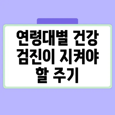 연령대별 건강 검진이 지켜야 할 주기