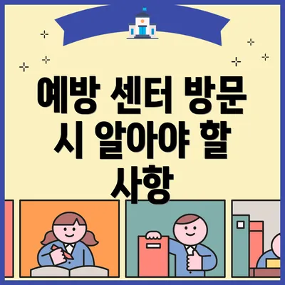 예방 센터 방문 시 알아야 할 사항