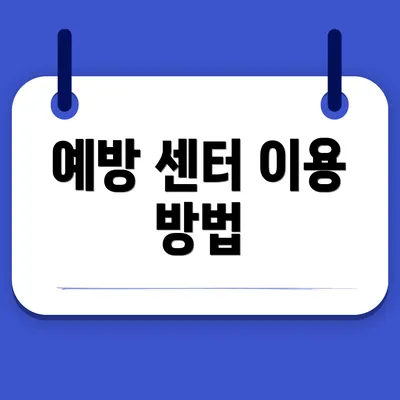 예방 센터 이용 방법