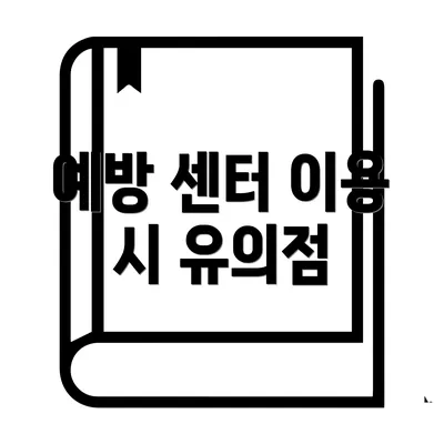 예방 센터 이용 시 유의점