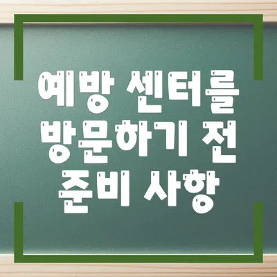 예방 센터를 방문하기 전 준비 사항