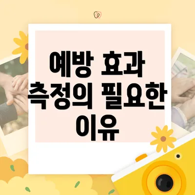 예방 효과 측정의 필요한 이유