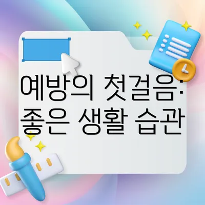 예방의 첫걸음: 좋은 생활 습관