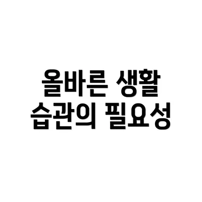올바른 생활 습관의 필요성