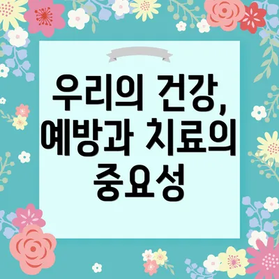 우리의 건강, 예방과 치료의 중요성