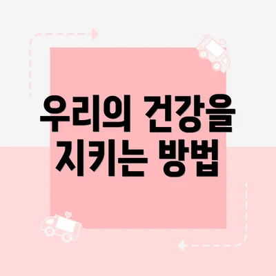 우리의 건강을 지키는 방법