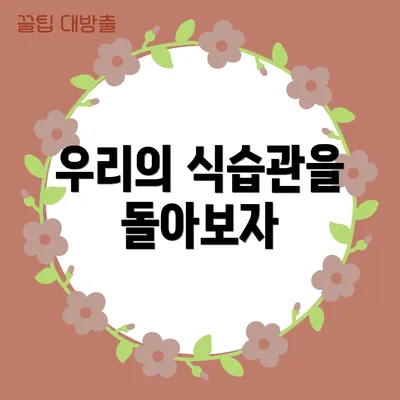 우리의 식습관을 돌아보자