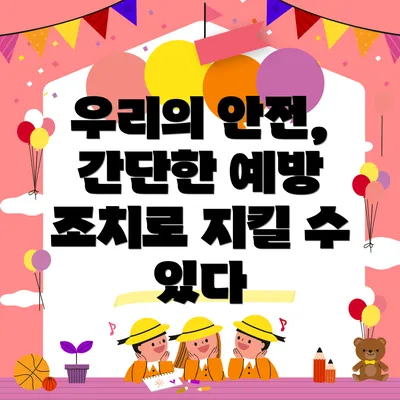 우리의 안전, 간단한 예방 조치로 지킬 수 있다