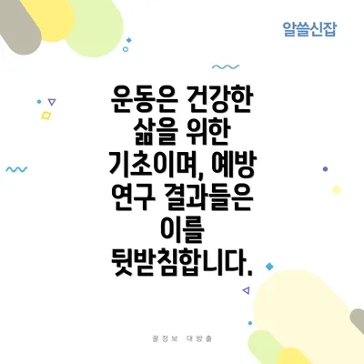 운동은 건강한 삶을 위한 기초이며, 예방 연구 결과들은 이를 뒷받침합니다.