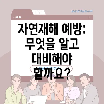 자연재해 예방: 무엇을 알고 대비해야 할까요?