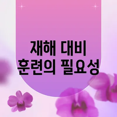 재해 대비 훈련의 필요성