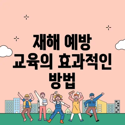 재해 예방 교육의 효과적인 방법