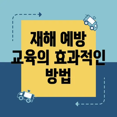 재해 예방 교육의 효과적인 방법