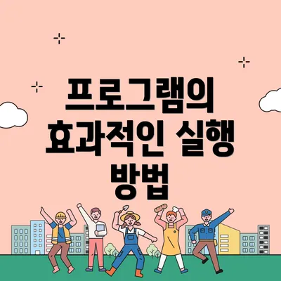 프로그램의 효과적인 실행 방법