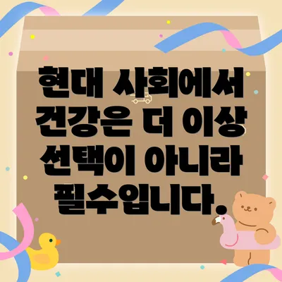현대 사회에서 건강은 더 이상 선택이 아니라 필수입니다.