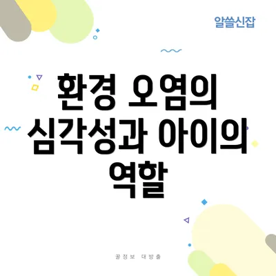 환경 오염의 심각성과 아이의 역할
