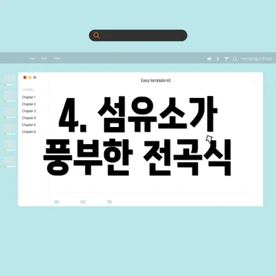 4. 섬유소가 풍부한 전곡식