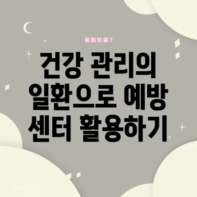 건강 관리의 일환으로 예방 센터 활용하기