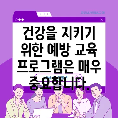 건강을 지키기 위한 예방 교육 프로그램은 매우 중요합니다.