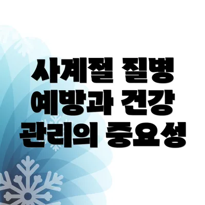 사계절 질병 예방과 건강 관리의 중요성