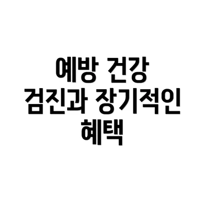 예방 건강 검진과 장기적인 혜택