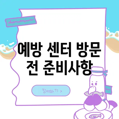 예방 센터 방문 전 준비사항