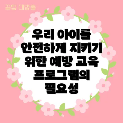 우리 아이를 안전하게 지키기 위한 예방 교육 프로그램의 필요성
