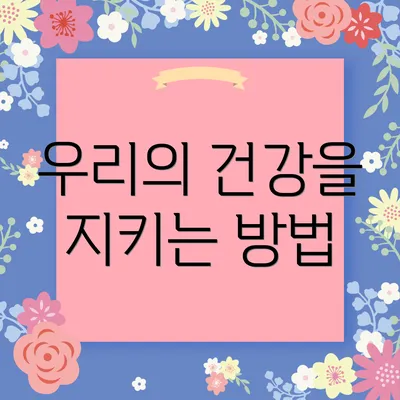 우리의 건강을 지키는 방법