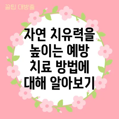 자연 치유력을 높이는 예방 치료 방법에 대해 알아보기