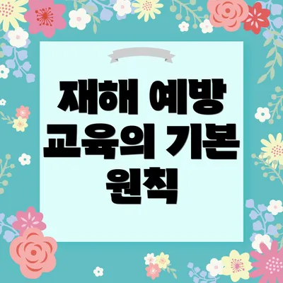 재해 예방 교육의 기본 원칙