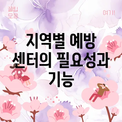 지역별 예방 센터의 필요성과 기능