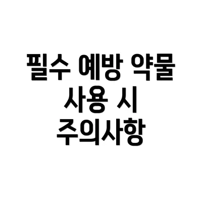 필수 예방 약물 사용 시 주의사항