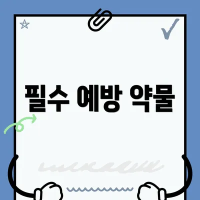 필수 예방 약물