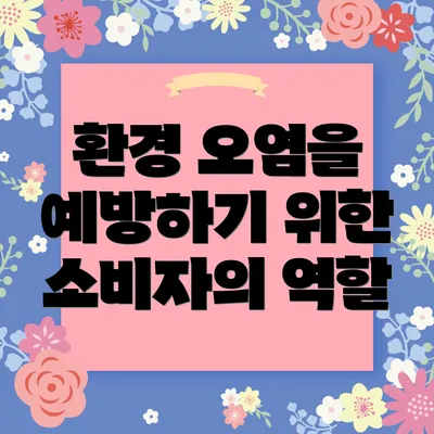 환경 오염을 예방하기 위한 소비자의 역할