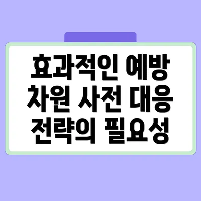 효과적인 예방 차원 사전 대응 전략의 필요성